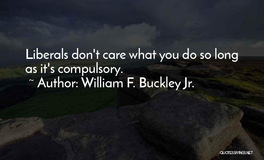 William F. Buckley Jr. Quotes: Liberals Don't Care What You Do So Long As It's Compulsory.