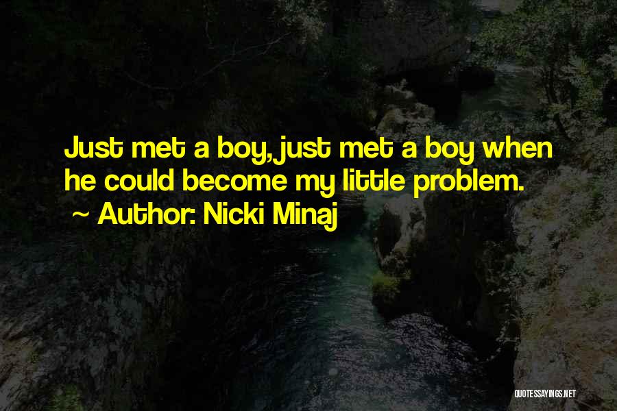 Nicki Minaj Quotes: Just Met A Boy, Just Met A Boy When He Could Become My Little Problem.