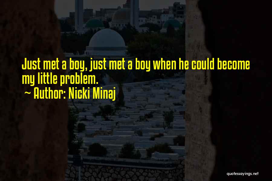 Nicki Minaj Quotes: Just Met A Boy, Just Met A Boy When He Could Become My Little Problem.