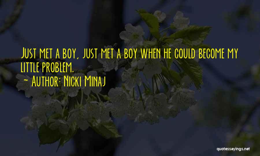 Nicki Minaj Quotes: Just Met A Boy, Just Met A Boy When He Could Become My Little Problem.