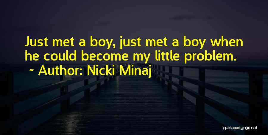 Nicki Minaj Quotes: Just Met A Boy, Just Met A Boy When He Could Become My Little Problem.