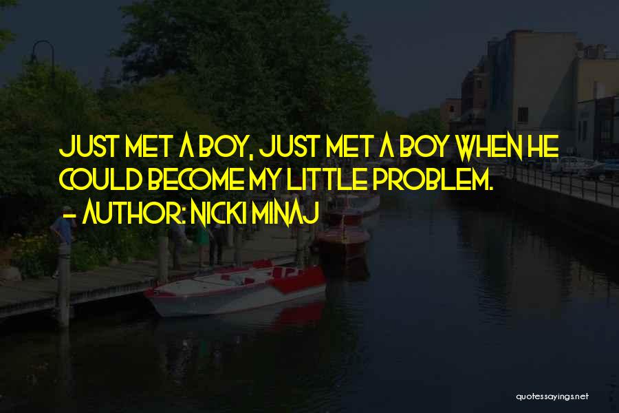 Nicki Minaj Quotes: Just Met A Boy, Just Met A Boy When He Could Become My Little Problem.