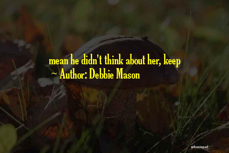 Debbie Mason Quotes: Mean He Didn't Think About Her, Keep