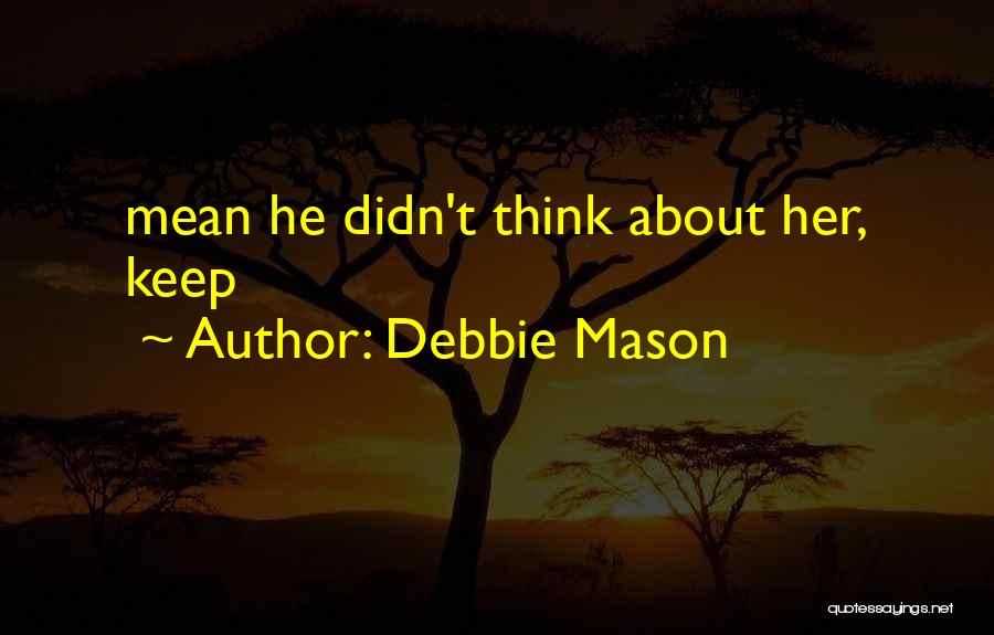 Debbie Mason Quotes: Mean He Didn't Think About Her, Keep