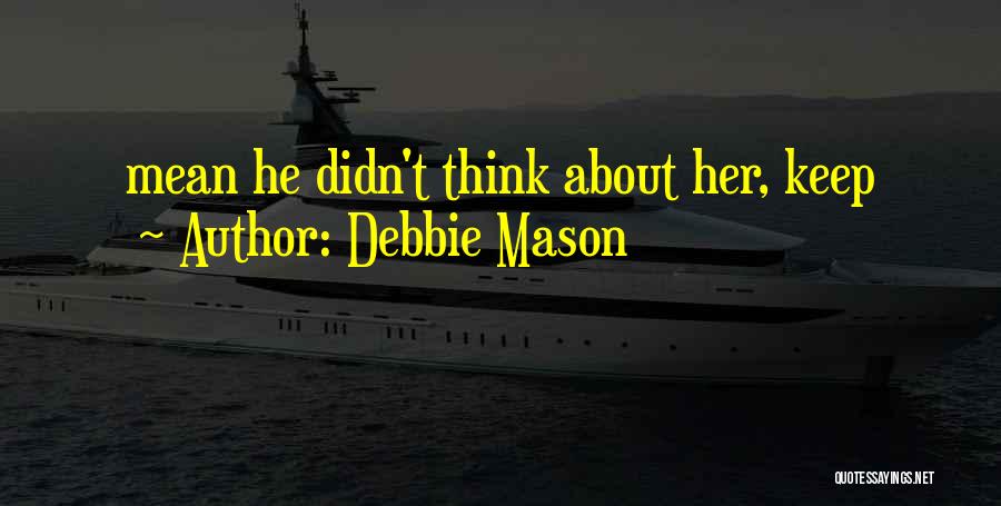 Debbie Mason Quotes: Mean He Didn't Think About Her, Keep