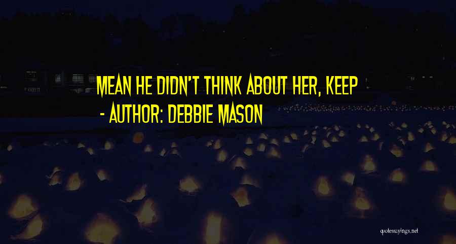 Debbie Mason Quotes: Mean He Didn't Think About Her, Keep