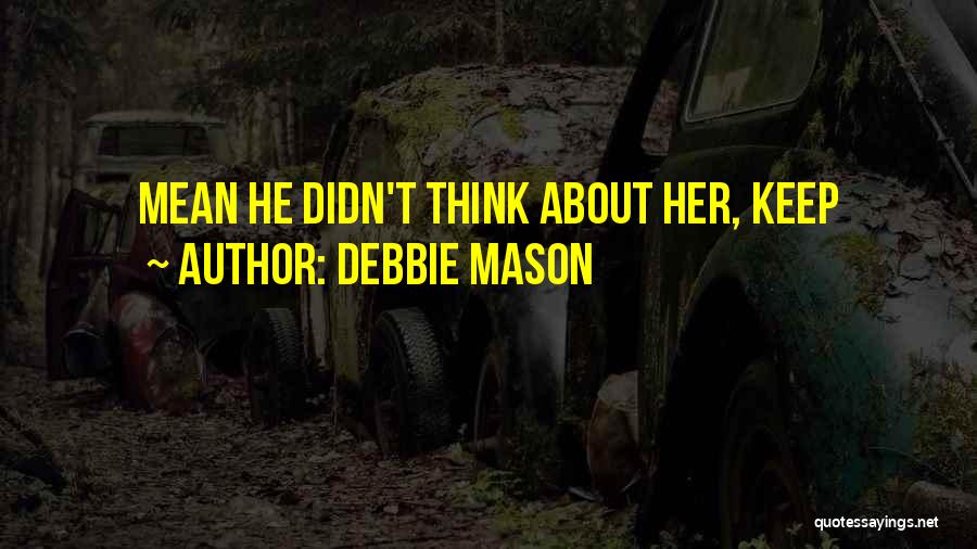Debbie Mason Quotes: Mean He Didn't Think About Her, Keep