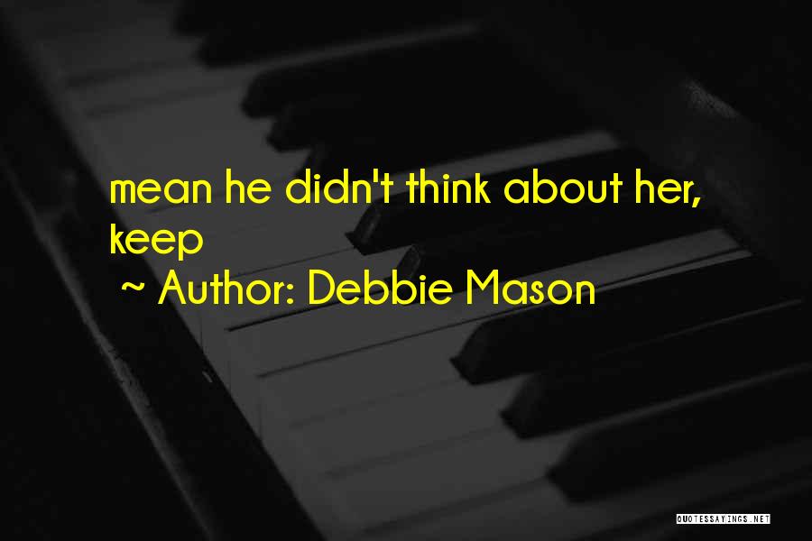 Debbie Mason Quotes: Mean He Didn't Think About Her, Keep