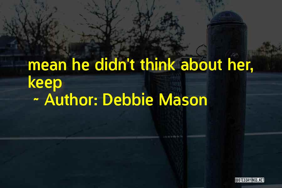 Debbie Mason Quotes: Mean He Didn't Think About Her, Keep
