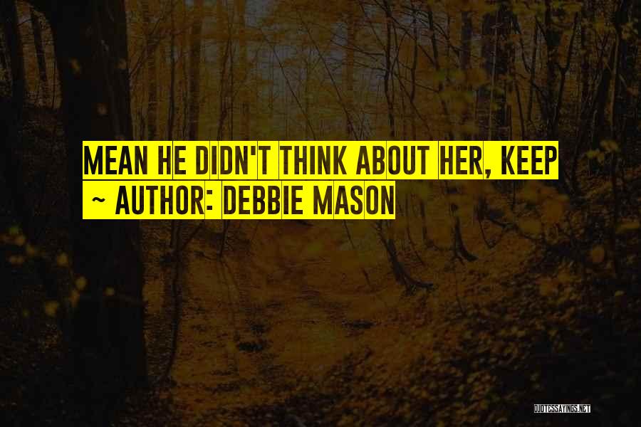 Debbie Mason Quotes: Mean He Didn't Think About Her, Keep