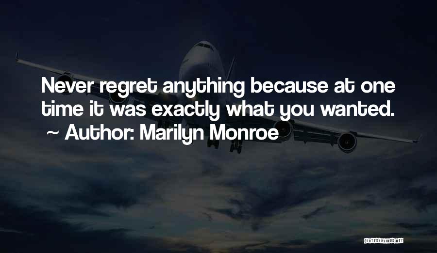 Marilyn Monroe Quotes: Never Regret Anything Because At One Time It Was Exactly What You Wanted.
