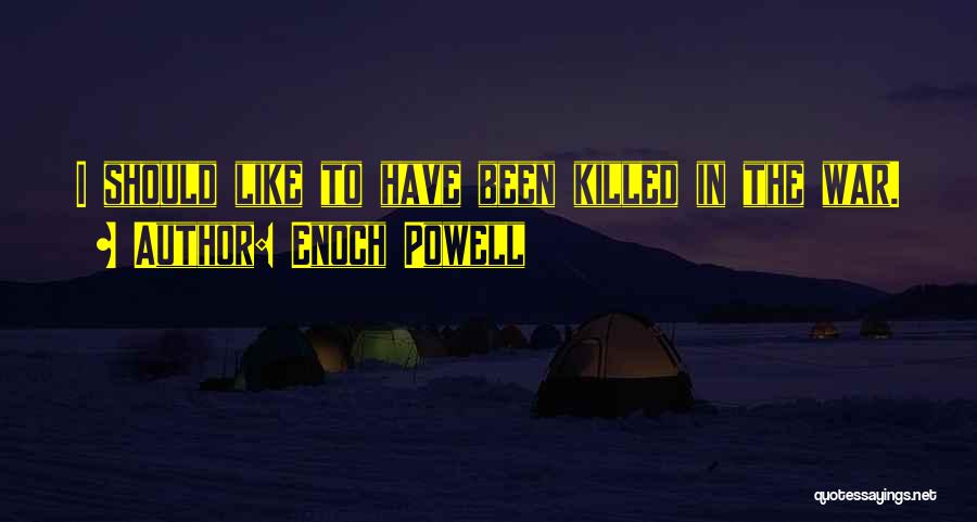 Enoch Powell Quotes: I Should Like To Have Been Killed In The War.