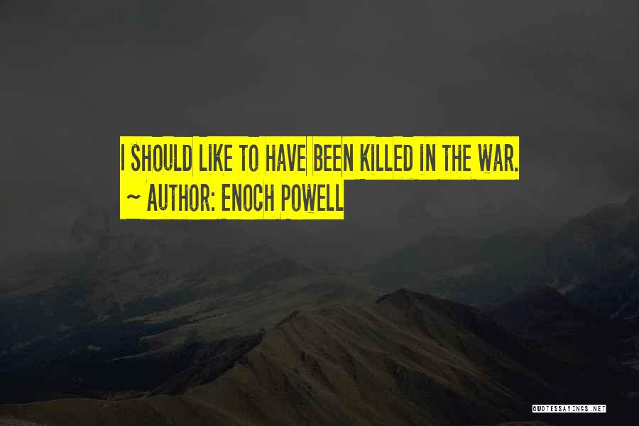 Enoch Powell Quotes: I Should Like To Have Been Killed In The War.