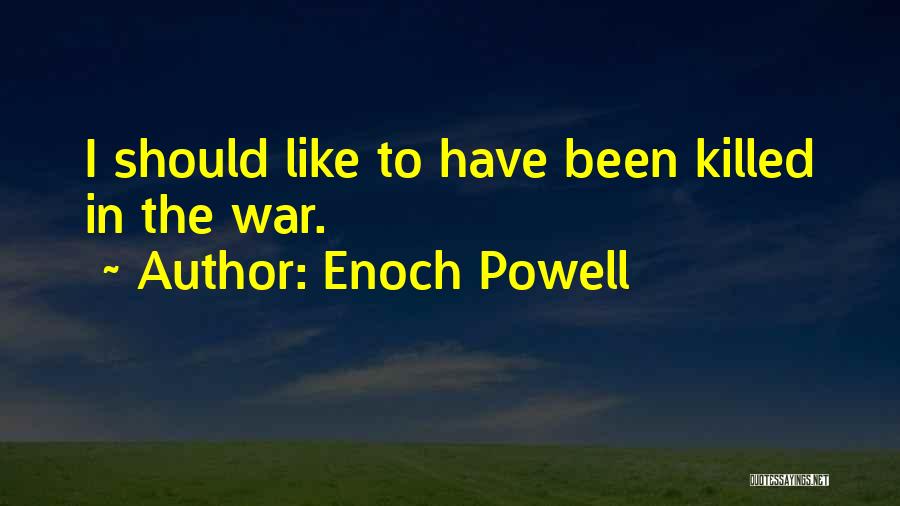 Enoch Powell Quotes: I Should Like To Have Been Killed In The War.