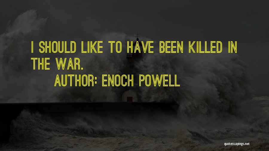 Enoch Powell Quotes: I Should Like To Have Been Killed In The War.