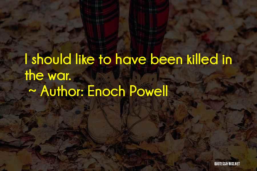 Enoch Powell Quotes: I Should Like To Have Been Killed In The War.