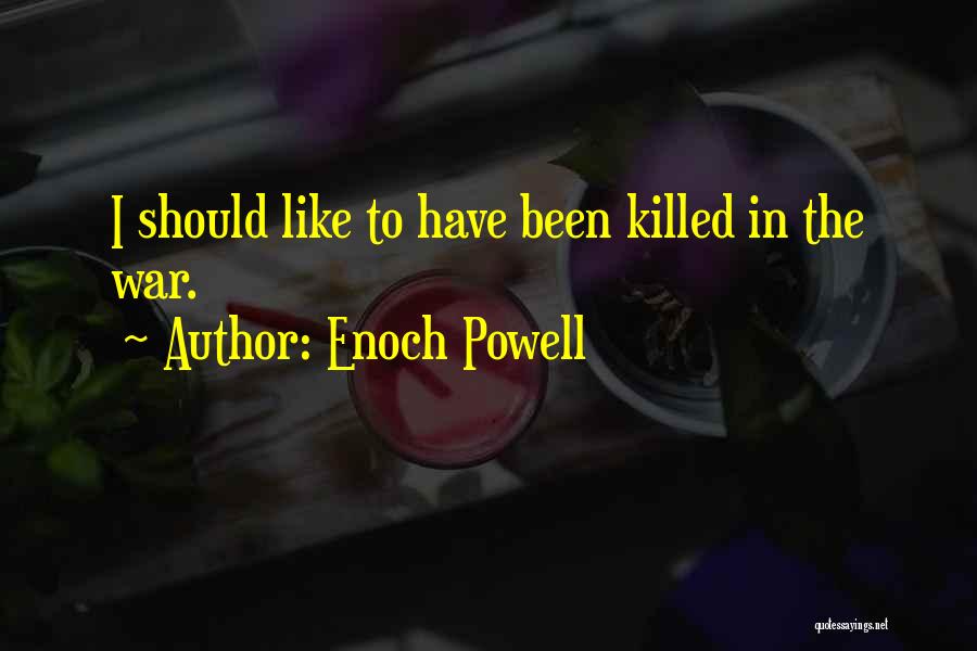 Enoch Powell Quotes: I Should Like To Have Been Killed In The War.