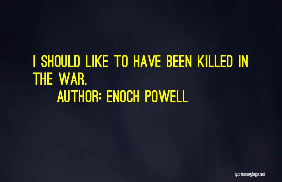 Enoch Powell Quotes: I Should Like To Have Been Killed In The War.