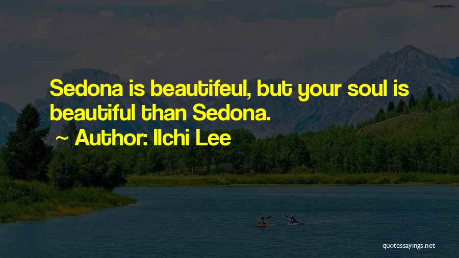 Ilchi Lee Quotes: Sedona Is Beautifeul, But Your Soul Is Beautiful Than Sedona.