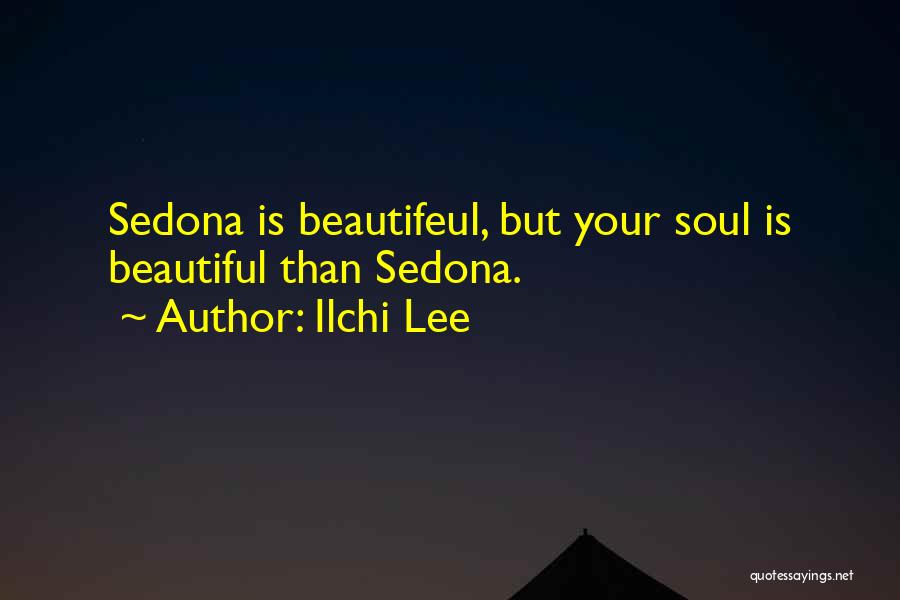 Ilchi Lee Quotes: Sedona Is Beautifeul, But Your Soul Is Beautiful Than Sedona.