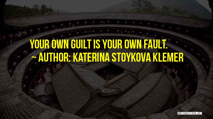 Katerina Stoykova Klemer Quotes: Your Own Guilt Is Your Own Fault.