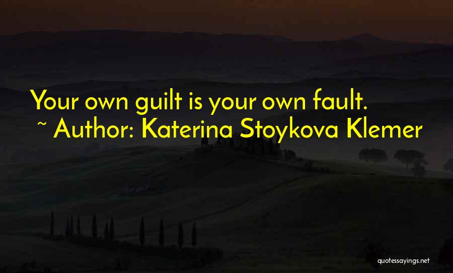 Katerina Stoykova Klemer Quotes: Your Own Guilt Is Your Own Fault.