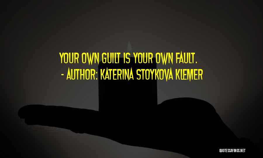 Katerina Stoykova Klemer Quotes: Your Own Guilt Is Your Own Fault.