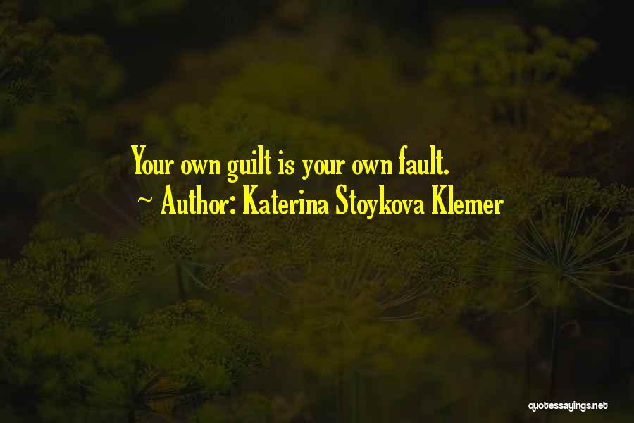 Katerina Stoykova Klemer Quotes: Your Own Guilt Is Your Own Fault.