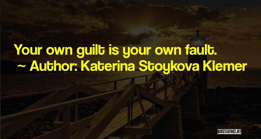 Katerina Stoykova Klemer Quotes: Your Own Guilt Is Your Own Fault.