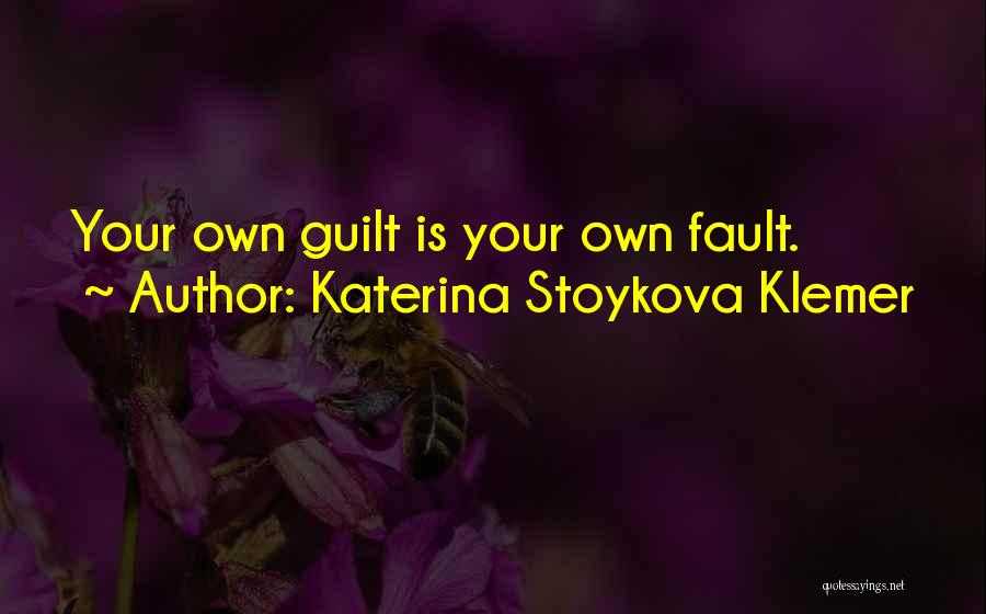 Katerina Stoykova Klemer Quotes: Your Own Guilt Is Your Own Fault.