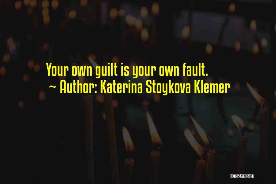 Katerina Stoykova Klemer Quotes: Your Own Guilt Is Your Own Fault.