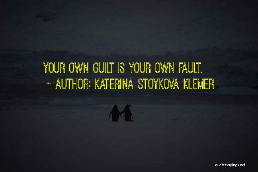Katerina Stoykova Klemer Quotes: Your Own Guilt Is Your Own Fault.