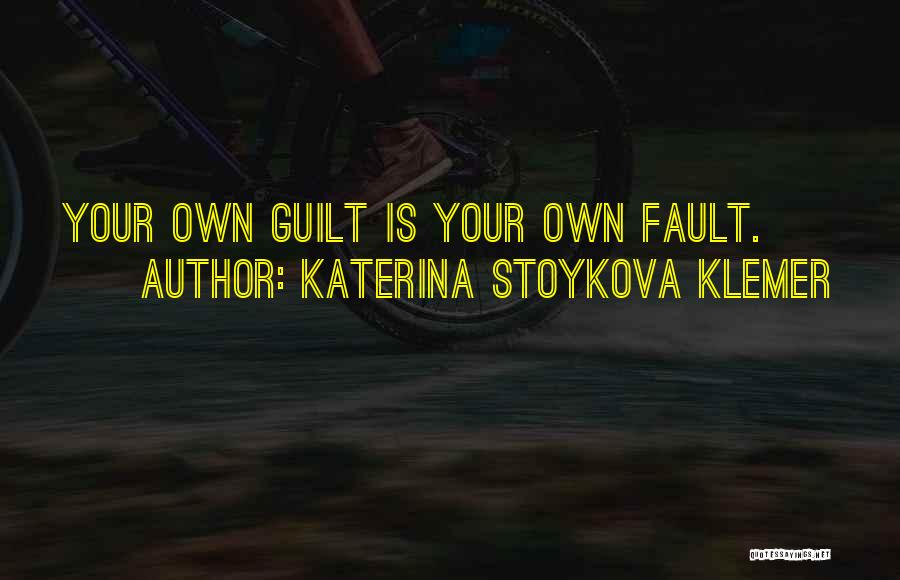 Katerina Stoykova Klemer Quotes: Your Own Guilt Is Your Own Fault.