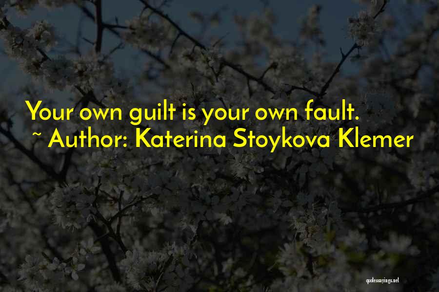 Katerina Stoykova Klemer Quotes: Your Own Guilt Is Your Own Fault.