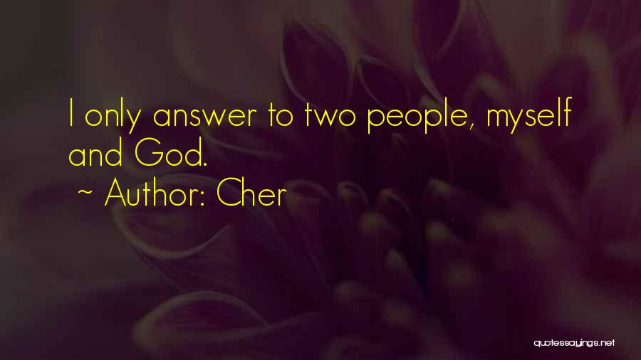 Cher Quotes: I Only Answer To Two People, Myself And God.