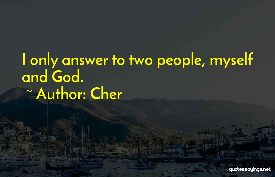 Cher Quotes: I Only Answer To Two People, Myself And God.