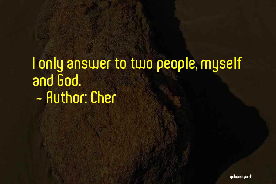 Cher Quotes: I Only Answer To Two People, Myself And God.