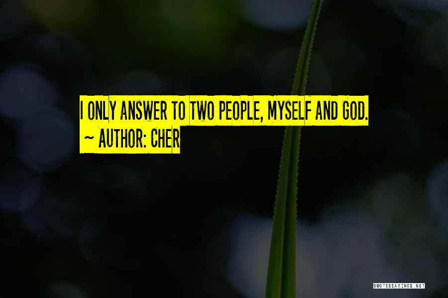 Cher Quotes: I Only Answer To Two People, Myself And God.