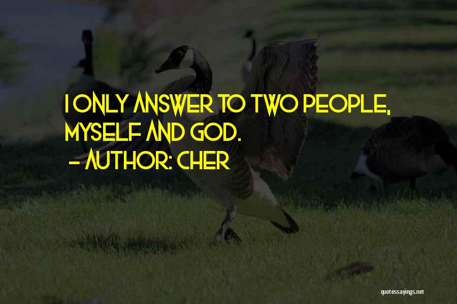 Cher Quotes: I Only Answer To Two People, Myself And God.