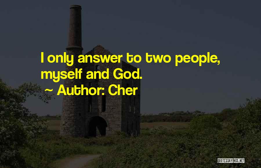 Cher Quotes: I Only Answer To Two People, Myself And God.
