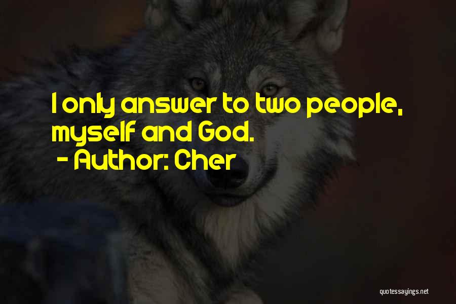 Cher Quotes: I Only Answer To Two People, Myself And God.