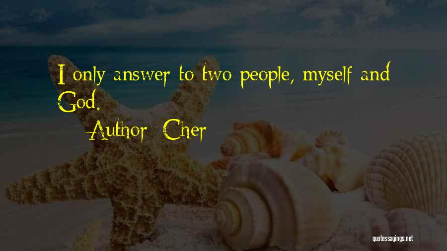Cher Quotes: I Only Answer To Two People, Myself And God.