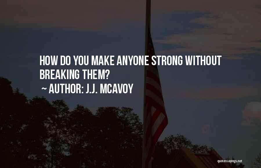 J.J. McAvoy Quotes: How Do You Make Anyone Strong Without Breaking Them?