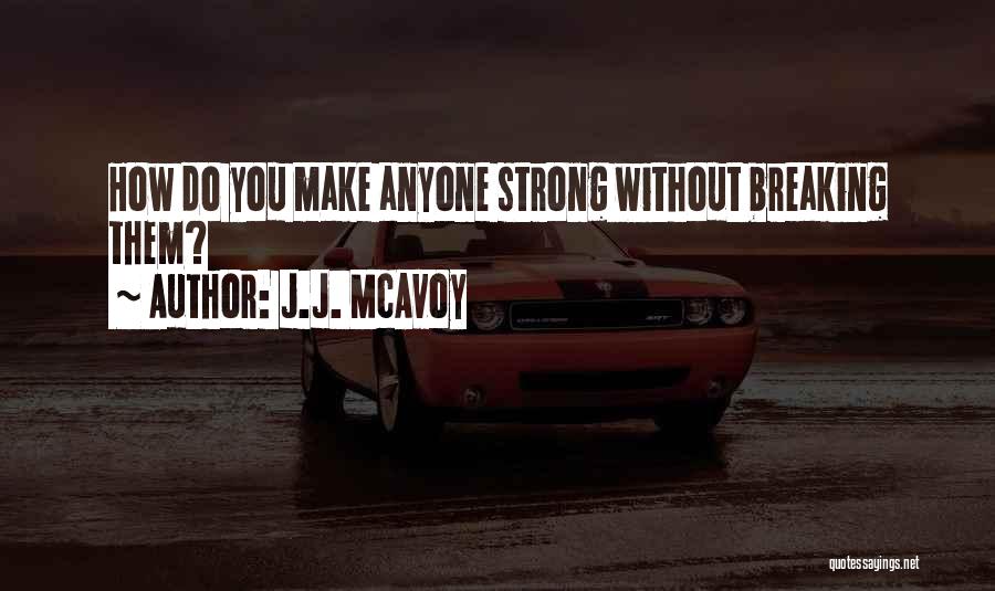 J.J. McAvoy Quotes: How Do You Make Anyone Strong Without Breaking Them?