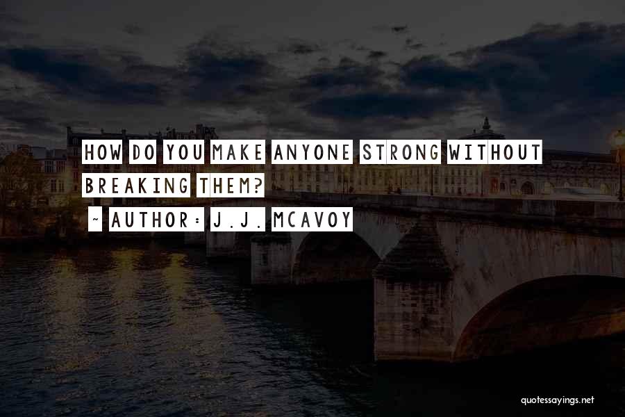 J.J. McAvoy Quotes: How Do You Make Anyone Strong Without Breaking Them?