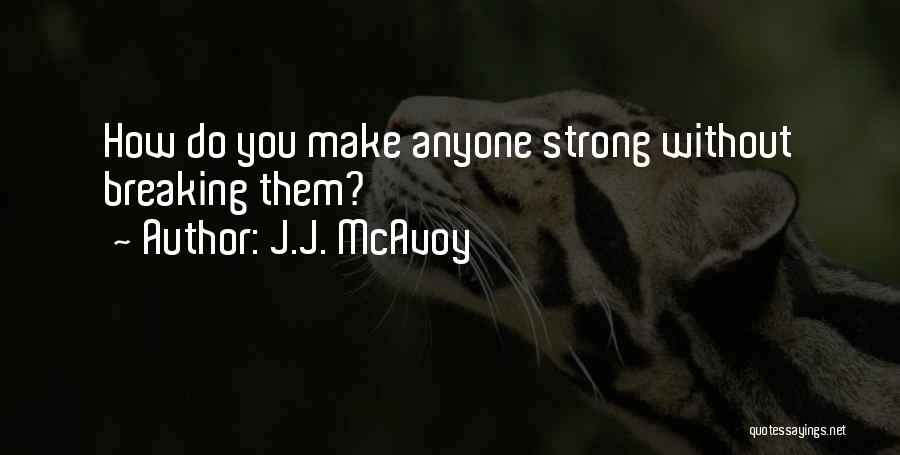 J.J. McAvoy Quotes: How Do You Make Anyone Strong Without Breaking Them?