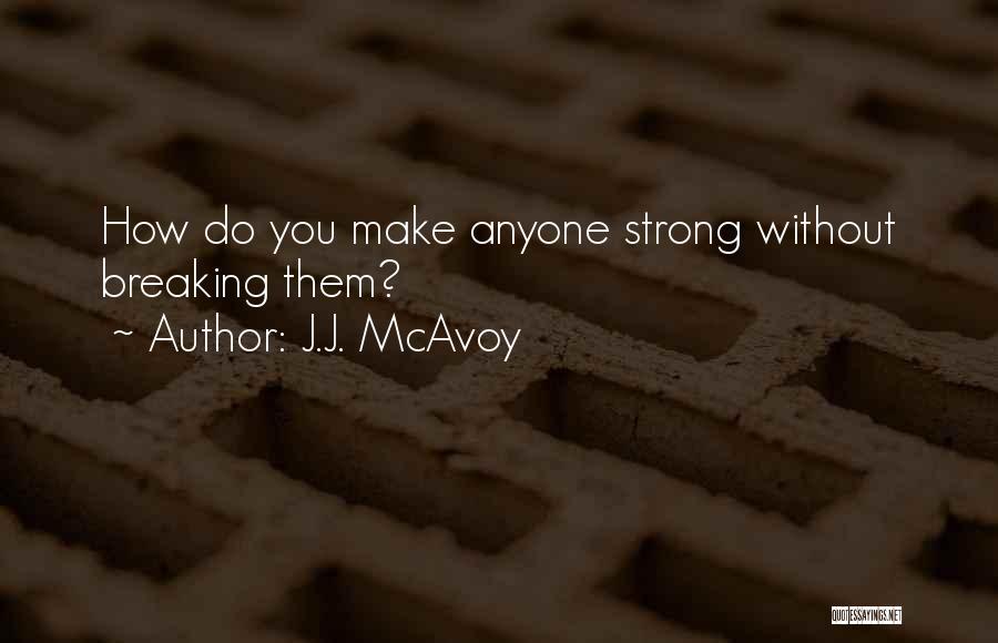 J.J. McAvoy Quotes: How Do You Make Anyone Strong Without Breaking Them?