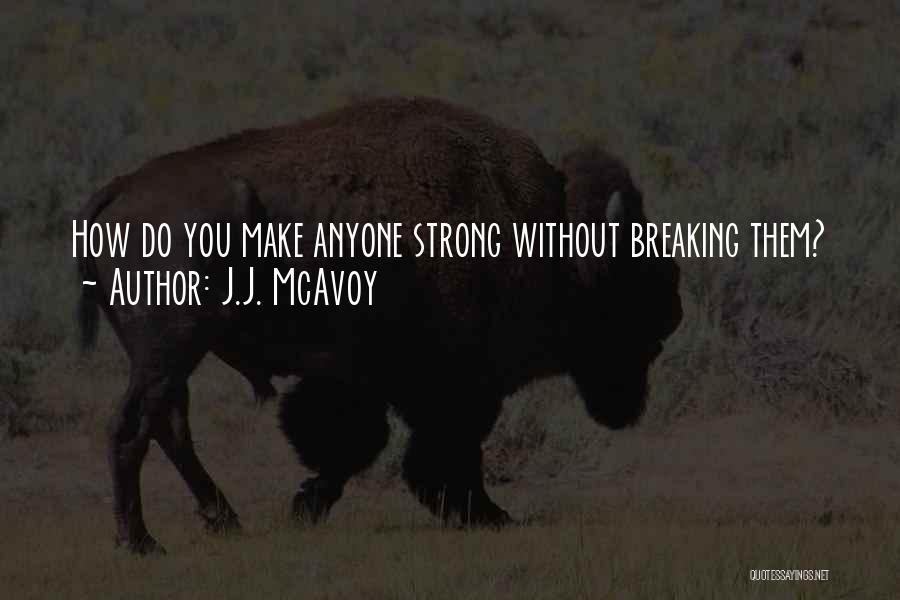 J.J. McAvoy Quotes: How Do You Make Anyone Strong Without Breaking Them?