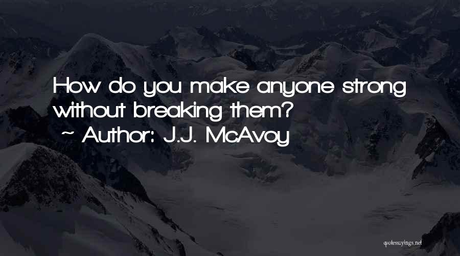 J.J. McAvoy Quotes: How Do You Make Anyone Strong Without Breaking Them?