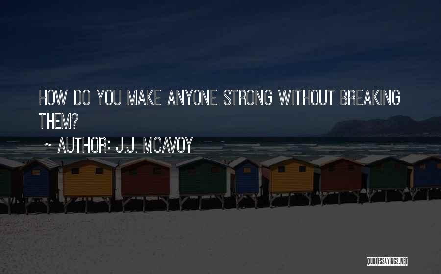 J.J. McAvoy Quotes: How Do You Make Anyone Strong Without Breaking Them?